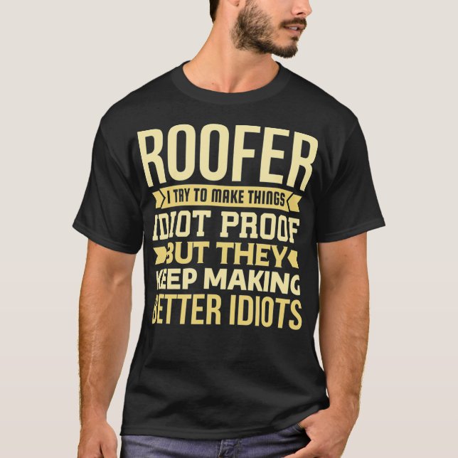 Roofer Gift I Try To Make Things Idiot Sarcastic  T-Shirt (Front)