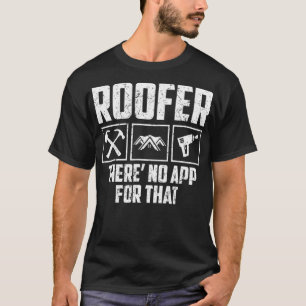 Roofer Theres No App That Roof Worker Roofing T-Shirt