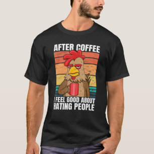 Rooster After Coffee I Feel Good About Hating Peop T-Shirt
