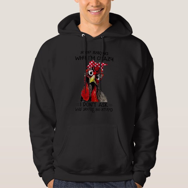 Rooster Stop Asking Why I'm Crazy Hoodie (Front)