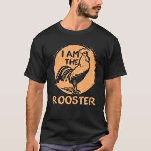 Roosters I Am The Rooster Chickens Lover T-Shirt