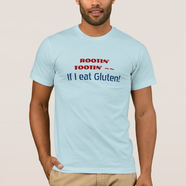 ROOTIN' TOOTIN' If I eat Gluten - Funny GF humour T-Shirt (Front)