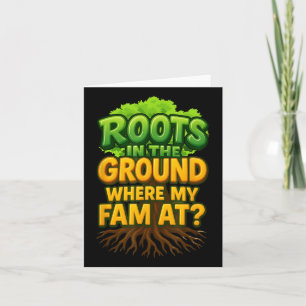 Roots In The Ground Where My Fam At, Roots Run Dee Card