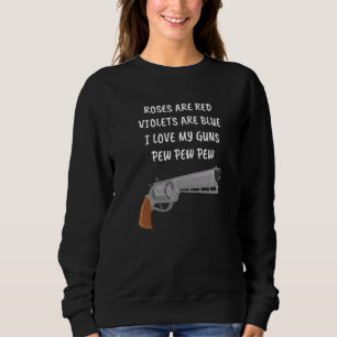 Rose Are Red Violets Are Blue I Love My Guns Pew P Sweatshirt