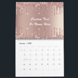 Rose Gold Glitter Custom Text Name Calendar Gift<br><div class="desc">Calendars with Rose Gold Blush Glitter Sparkle Drips Custom Text Pink Modern - Add Your Unique Text / Name or Remove Text - Make Your Special Calendar Gift - Resize and move or remove and add text / elements with Customisation tool. Choose fonts / size / colour ! Design by...</div>
