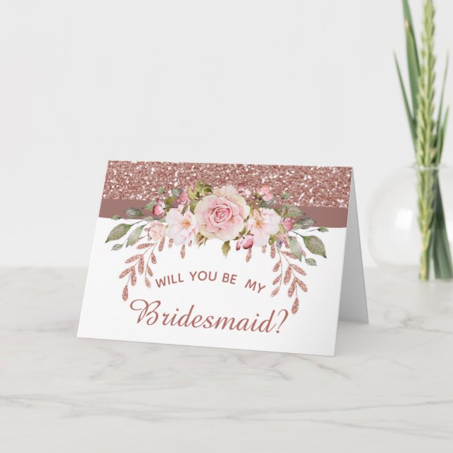 Rose Gold Glitter Floral Will You Be My Bridesmaid Card (Front)
