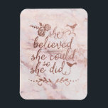 Rose Gold Quote She Believed She Could So She Did Magnet<br><div class="desc">Beautiful rose gold marble modern trendy watercolor typography calligraphy quote. "She believed she could so she did". Featuring two pretty rose flowers and a cute little chic bird.</div>