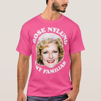 Rose Nylund Is My Familiar T-Shirt