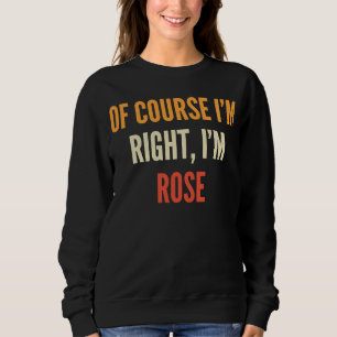 Rose Of Course I'm Right I'm Rose Sweatshirt