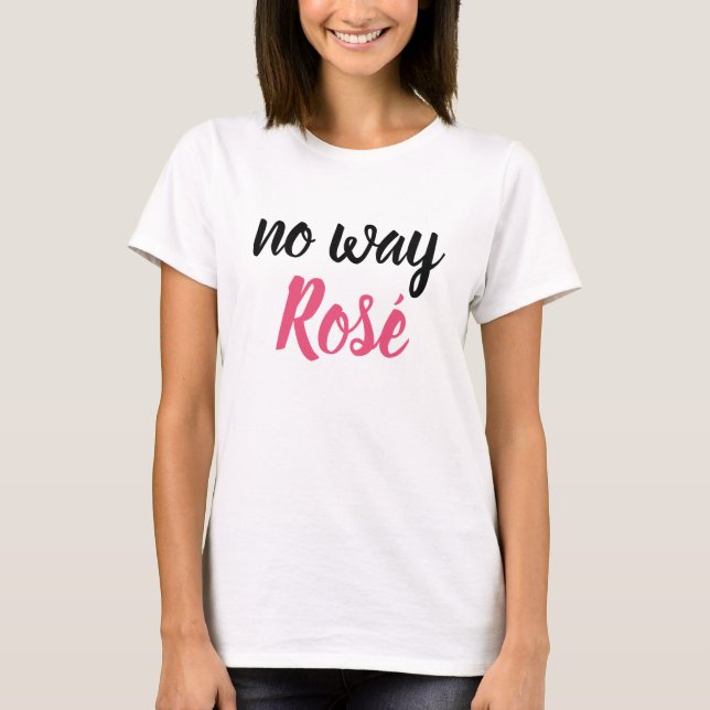 Rose pink black “no way Rosé “ wine T-Shirt (Front)