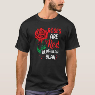 Roses Are Red Blah Blah Blah Anti Valentine Valent T-Shirt