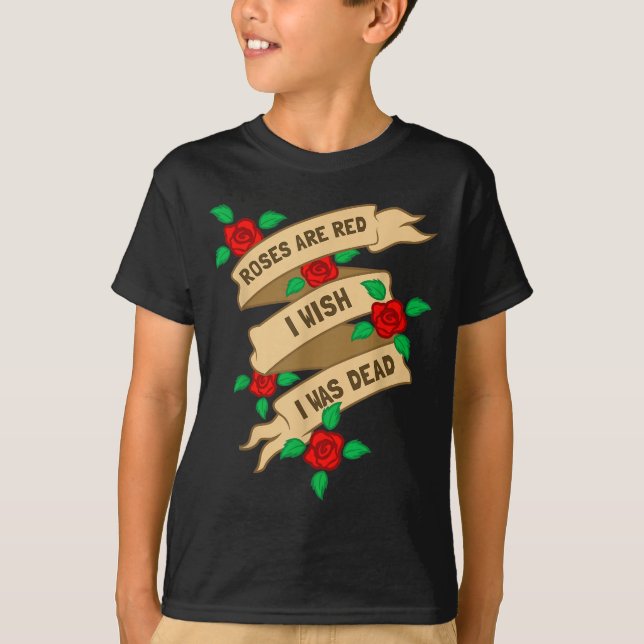 Roses Are Red I Wish I Was Dead - Funny Valentines T-Shirt (Front)