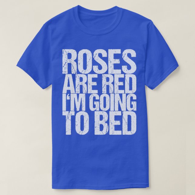 Roses Are Red Im Going To Bed T-Shirt (Design Front)