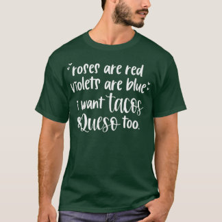 Roses Are Red Violets Are Blue I Want Queso and Ta T-Shirt