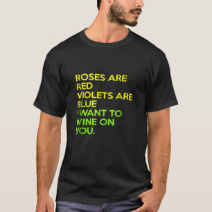 Roses Are Red Violets Are Blue I Want To Wine On Y T-Shirt