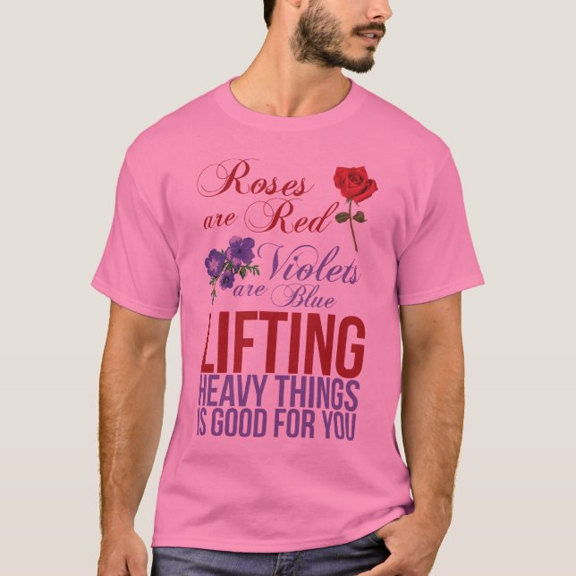Roses Are Red, Violets Are Blue, Lift Heavy Things T-Shirt (Front)