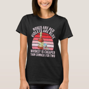 Roses Are Red Whisky Is Cheaper Than Dinner For Tw T-Shirt