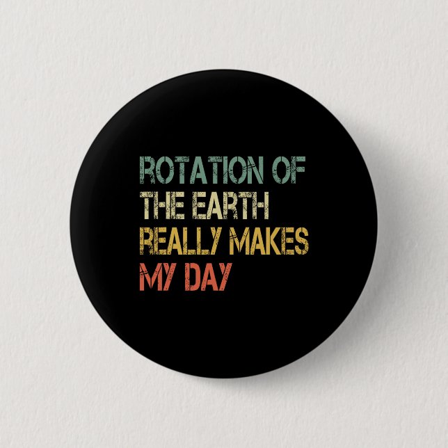 Rotation Earth Really Makes My Day Nerd Science Pu 6 Cm Round Badge (Front)
