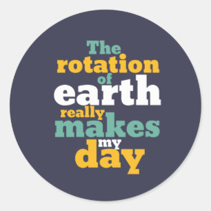 Rotation of Earth Makes My Day Funny Astronomy Pun Classic Round Sticker