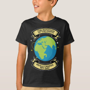 Rotation Of Earth Makes My Day Science Tee 