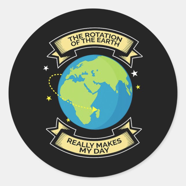 Rotation Of Earth Makes My Day Science Tee  Classic Round Sticker (Front)