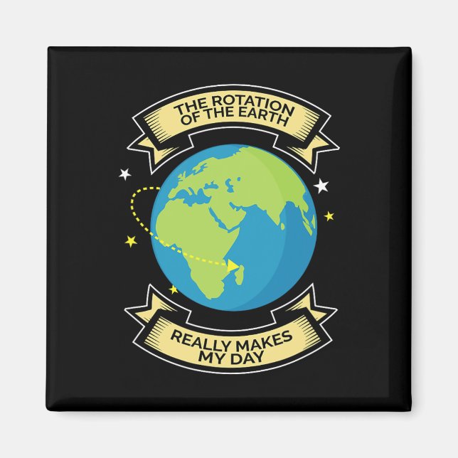 Rotation Of Earth Makes My Day Science Tee  Magnet (Front)