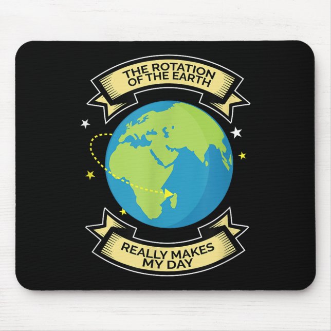 Rotation Of Earth Makes My Day Science Tee  Mouse Pad (Front)