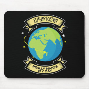 Rotation Of Earth Makes My Day Science Tee Mouse Pad