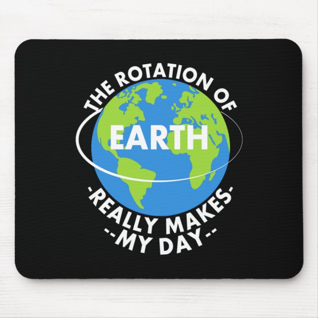 Rotation Of Earth Really Makes My Day Funny Earth  Mouse Pad (Front)