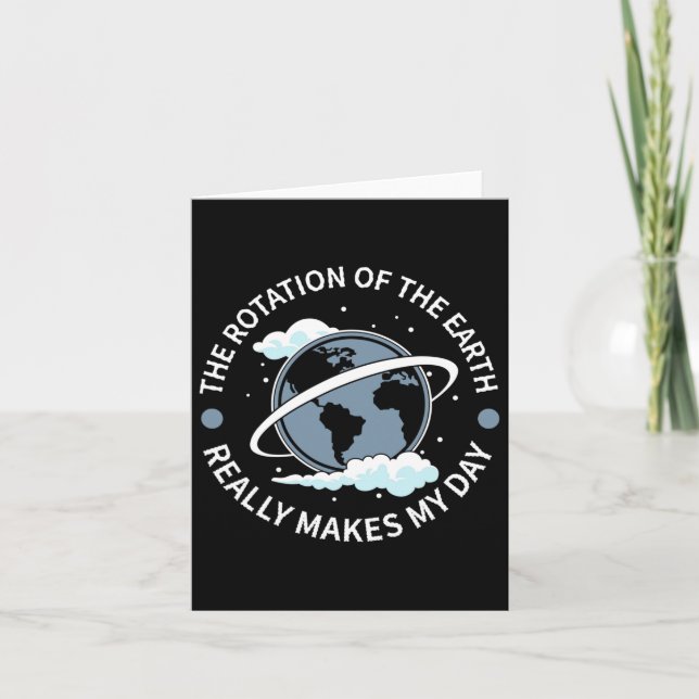Rotation Of The Earth Makes My Day - Funny Science Card (Front)