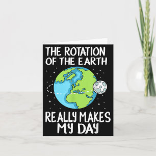 Rotation Of The Earth Makes My Day Funny Science  Card