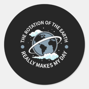 Rotation Of The Earth Makes My Day - Funny Science Classic Round Sticker
