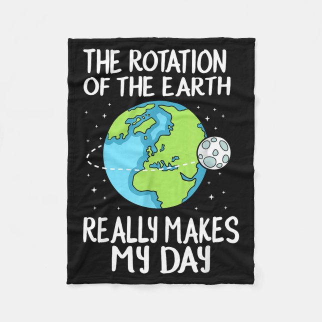 Rotation Of The Earth Makes My Day Funny Science  Fleece Blanket (Front)