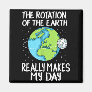 Rotation Of The Earth Makes My Day Funny Science Magnet