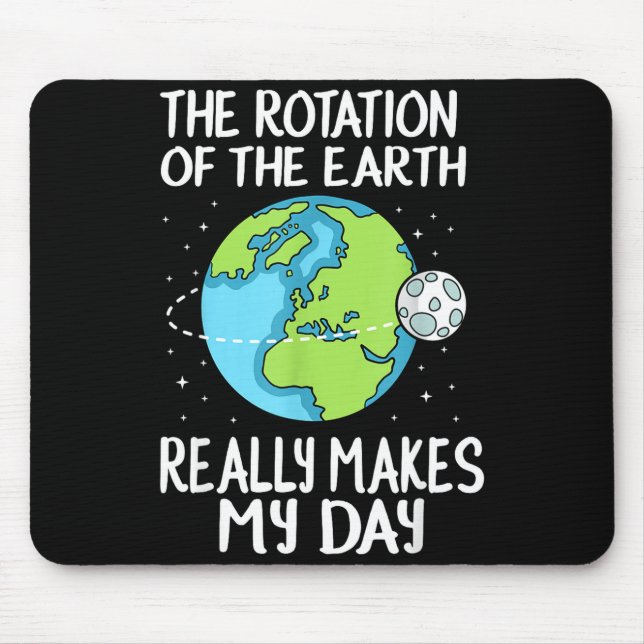 Rotation Of The Earth Makes My Day Funny Science  Mouse Pad (Front)
