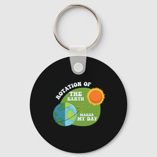Rotation Of The Earth Makes My Day Funny Science T Key Ring (Front)