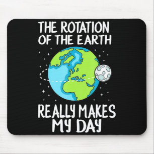 Rotation Of The Earth Makes My Day Funny Science T Mouse Pad