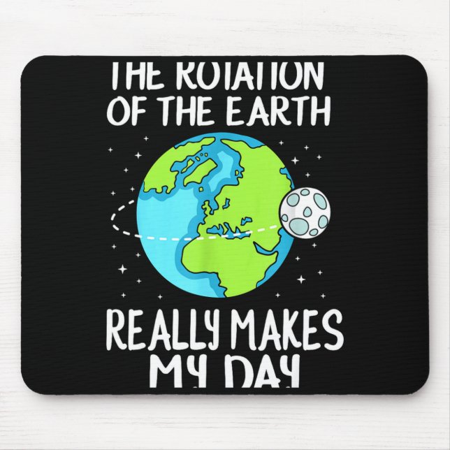 Rotation Of The Earth Makes My Day Funny Science T Mouse Pad (Front)