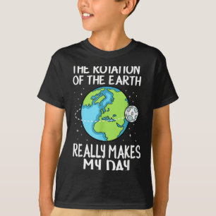 Rotation Of The Earth Makes My Day Funny Science  T-Shirt