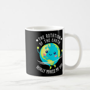 Rotation Of The Earth Makes My Day Funny Science W Coffee Mug