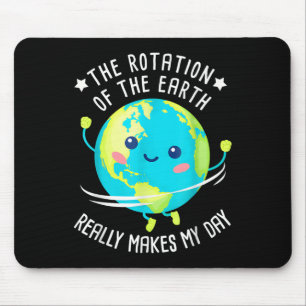 Rotation Of The Earth Makes My Day Funny Science W Mouse Pad