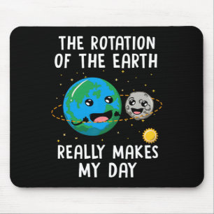 Rotation Of The Earth Makes My Day Funny Science W Mouse Pad