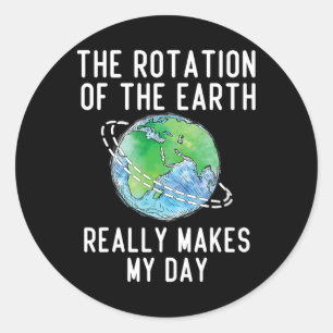 Rotation Of The Earth Makes My Day Science Teacher Classic Round Sticker