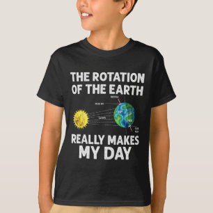 Rotation Of The Earth Makes My Day Science Teacher T-Shirt