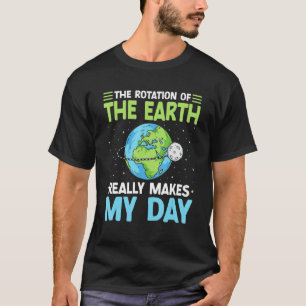 Rotation of the Earth Makes My Day Science Teacher T-Shirt