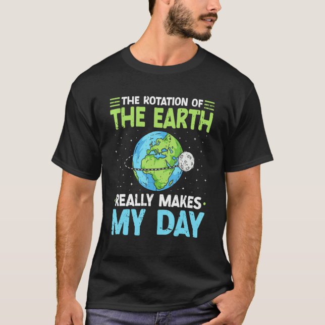 Rotation of the Earth Makes My Day Science Teacher T-Shirt (Front)