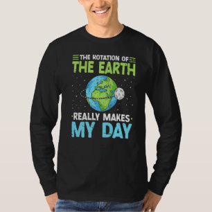 Rotation of the Earth Makes My Day Science Teacher T-Shirt