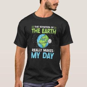 Rotation of the Earth Makes My Day Science Teacher T-Shirt