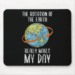 Rotation Of The Earth Really Makes My Day For Nerd Mouse Pad