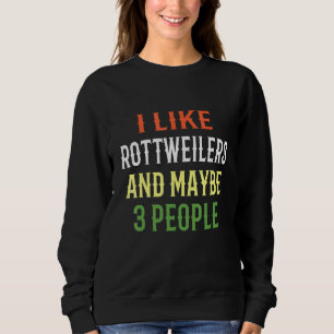 Rottweiler Dogs I Like Rottweilers And Maybe 3 Peo Sweatshirt